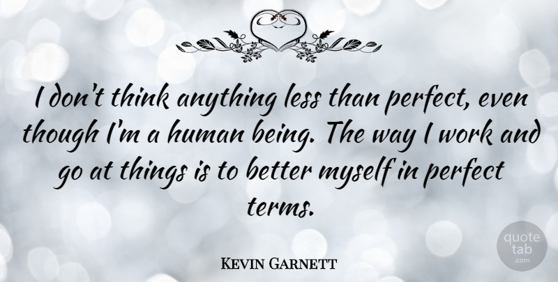 Kevin Garnett Quote About Thinking, Perfect, Way: I Dont Think Anything Less...