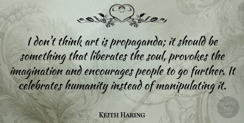 Keith Haring Quote About Art, Thinking, Imagination: I Dont Think Art Is...