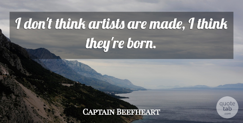 Captain Beefheart Quote About American Artist: I Dont Think Artists Are...