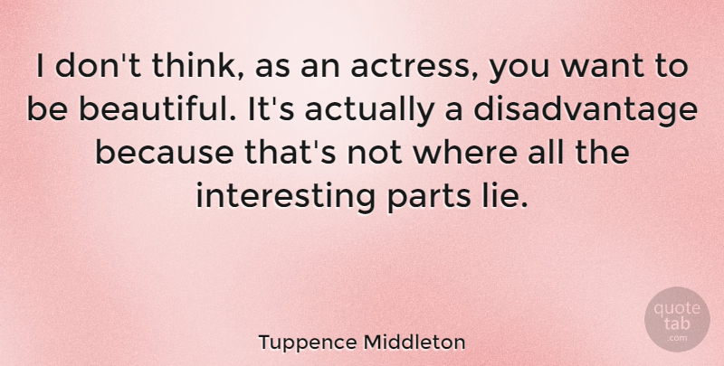 Tuppence Middleton Quote About Parts: I Dont Think As An...