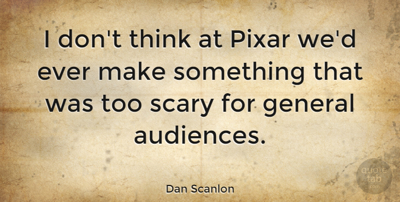 Dan Scanlon Quote About Pixar: I Dont Think At Pixar...