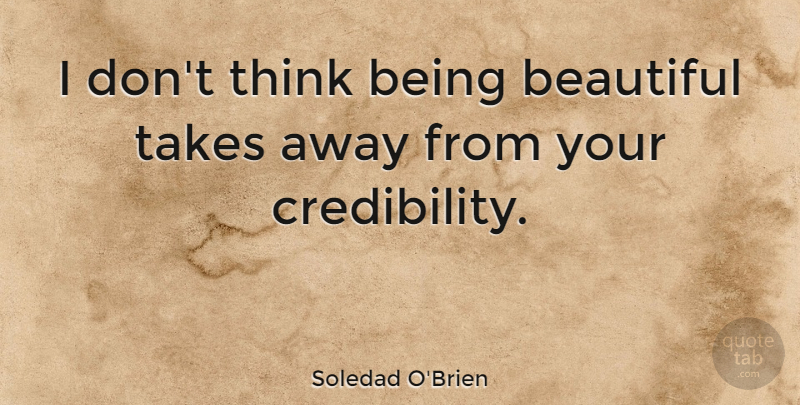 Soledad O'Brien Quote About Beautiful, Thinking, Being Beautiful: I Dont Think Being Beautiful...