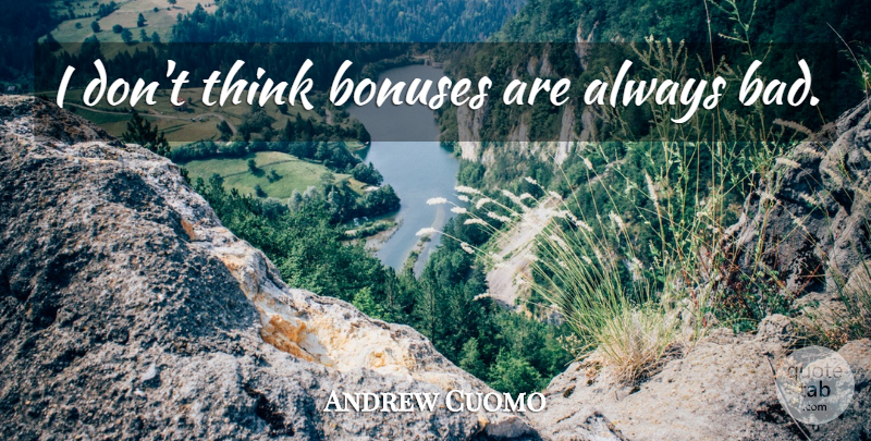 Andrew Cuomo Quote About Thinking, Bonus: I Dont Think Bonuses Are...