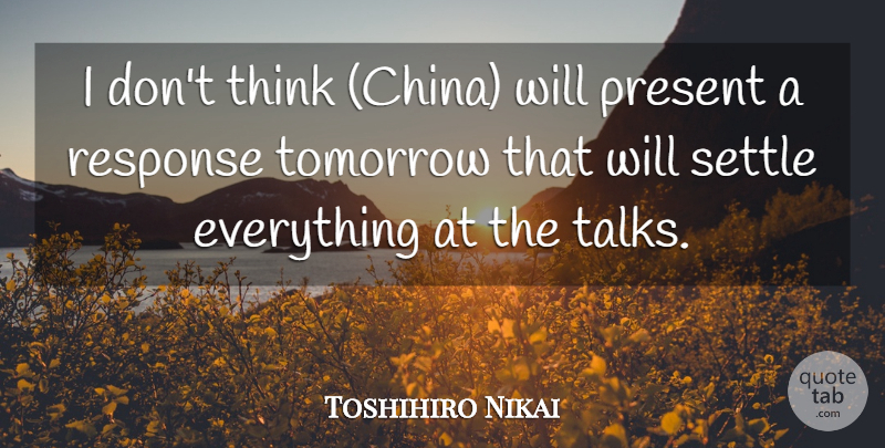 Toshihiro Nikai Quote About Present, Response, Settle, Tomorrow: I Dont Think China Will...