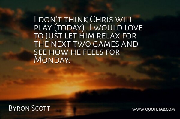 Byron Scott Quote About Chris, Feels, Games, Love, Next: I Dont Think Chris Will...