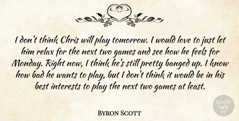 Byron Scott Quote About Bad, Best, Chris, Feels, Games: I Dont Think Chris Will...