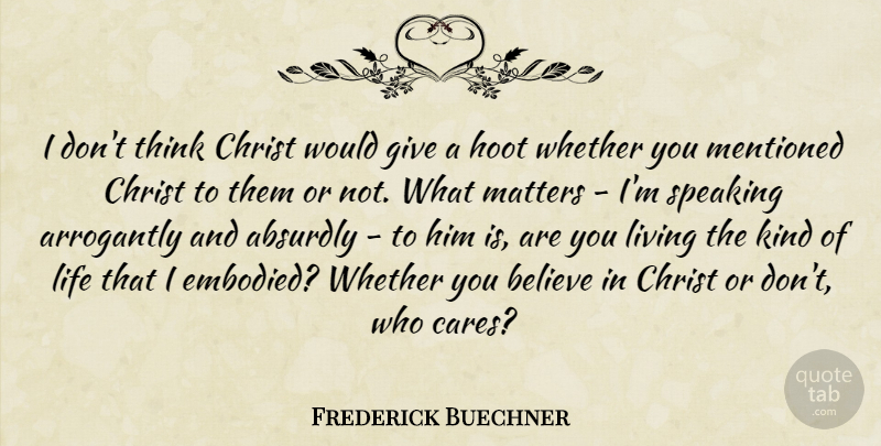 Frederick Buechner Quote About Believe, Thinking, What Matters: I Dont Think Christ Would...