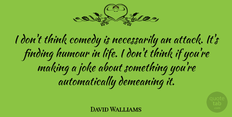 David Walliams Quote About Thinking, Comedy, Humour: I Dont Think Comedy Is...