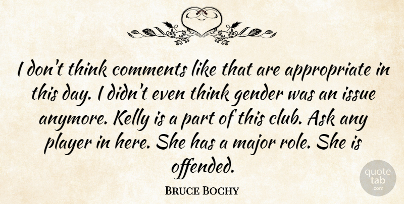 Bruce Bochy Quote About Ask, Comments, Gender, Issue, Kelly: I Dont Think Comments Like...