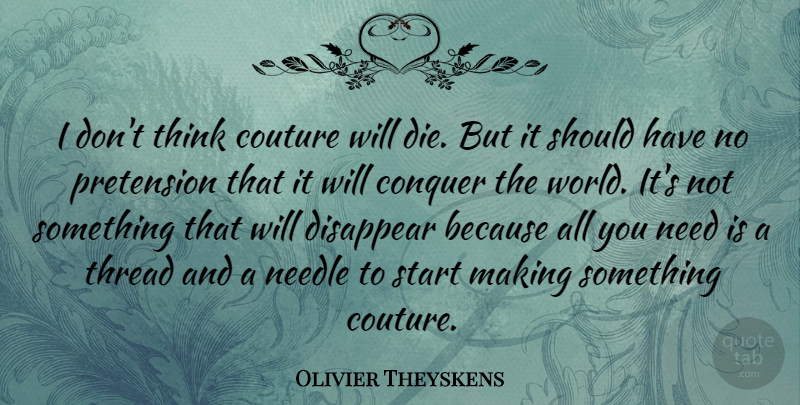 Olivier Theyskens Quote About Thinking, Should Have, Conquer The World: I Dont Think Couture Will...