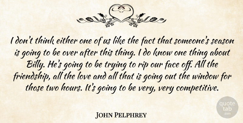 John Pelphrey Quote About Either, Face, Fact, Love, Rip: I Dont Think Either One...
