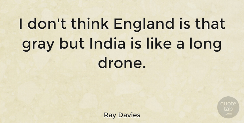 Ray Davies Quote About Thinking, Long, Drones: I Dont Think England Is...