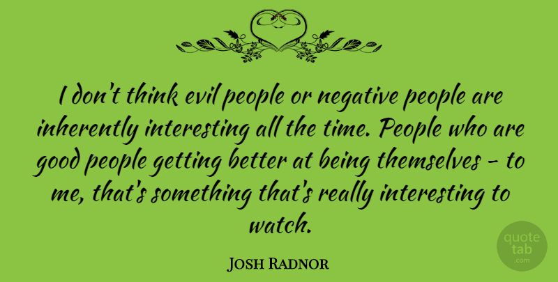 Josh Radnor Quote About Thinking, Evil People, Interesting: I Dont Think Evil People...