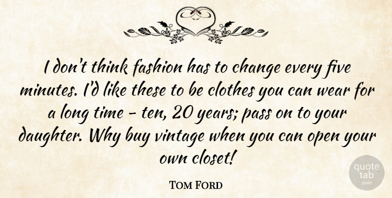 Tom Ford Quote About Daughter, Fashion, Thinking: I Dont Think Fashion Has...