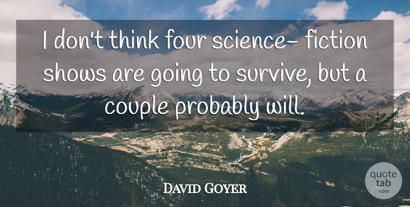 David Goyer Quote About Couple, Fiction, Four, Shows: I Dont Think Four Science...