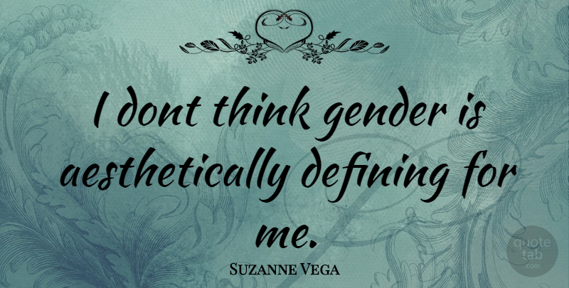 Suzanne Vega Quote About Thinking, Defining, Gender: I Dont Think Gender Is...