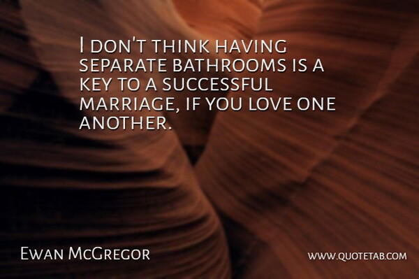 Ewan McGregor Quote About Successful, Thinking, Keys: I Dont Think Having Separate...