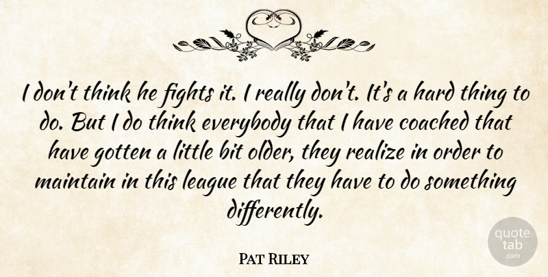 Pat Riley Quote About Bit, Coached, Everybody, Fights, Gotten: I Dont Think He Fights...