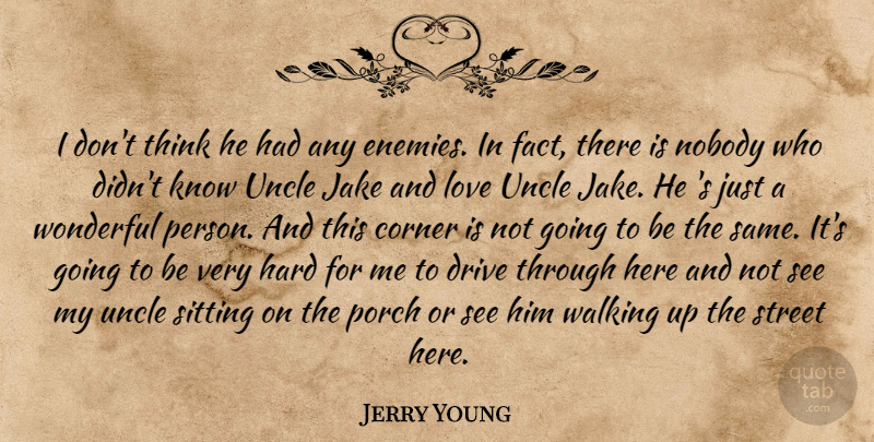 Jerry Young Quote About Corner, Drive, Enemies, Hard, Love: I Dont Think He Had...