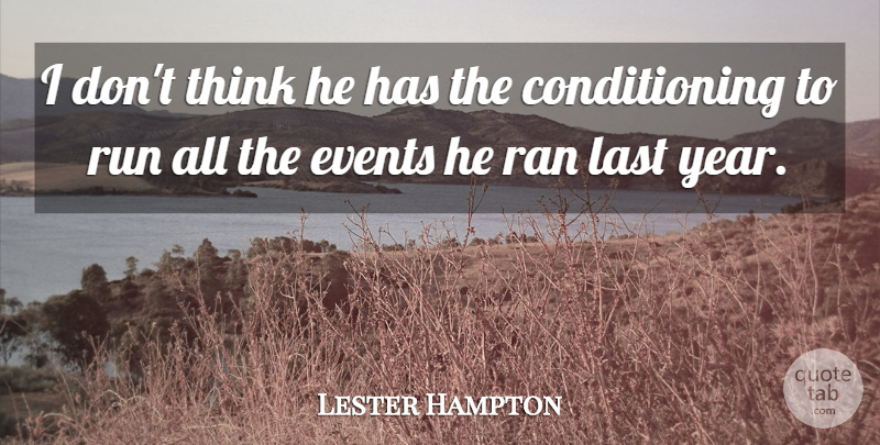 Lester Hampton Quote About Events, Last, Ran, Run: I Dont Think He Has...