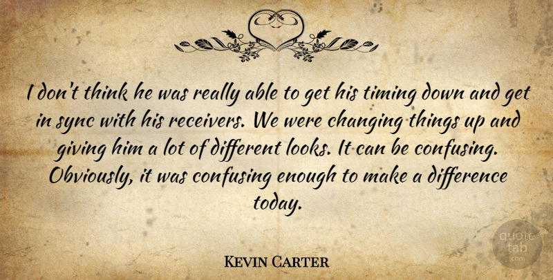 Kevin Carter Quote About Changing, Confusing, Difference, Giving, Sync: I Dont Think He Was...