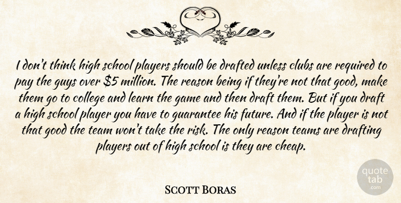 Scott Boras Quote About Clubs, College, Drafted, Drafting, Game: I Dont Think High School...