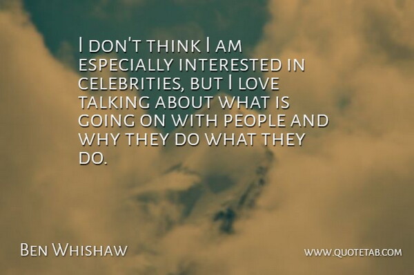 Ben Whishaw Quote About Thinking, Talking, People: I Dont Think I Am...