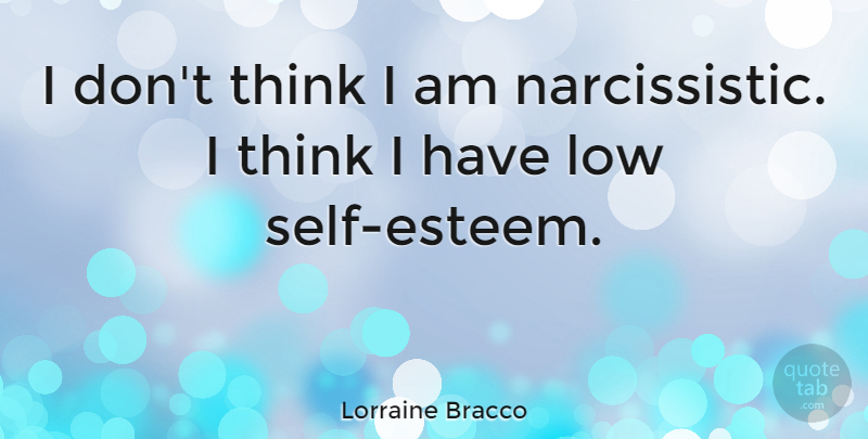 Lorraine Bracco Quote About Self Esteem, Thinking, Narcissistic: I Dont Think I Am...