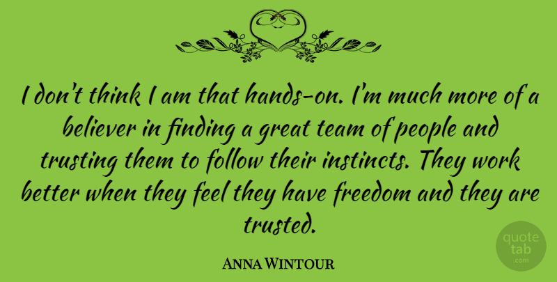 Anna Wintour Quote About Believer, Finding, Follow, Freedom, Great: I Dont Think I Am...