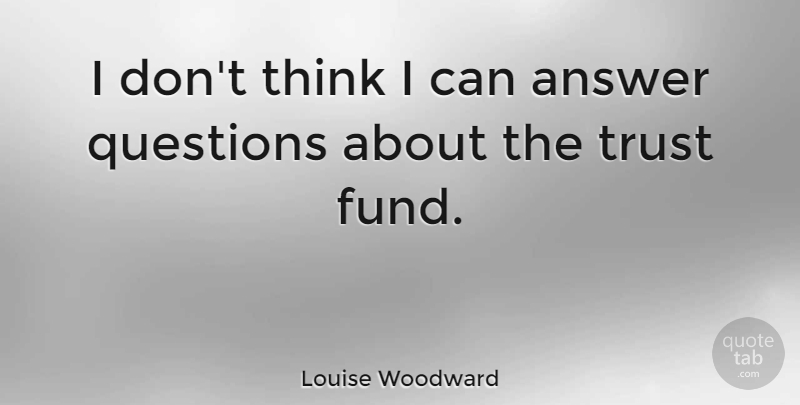 Louise Woodward Quote About Trust: I Dont Think I Can...