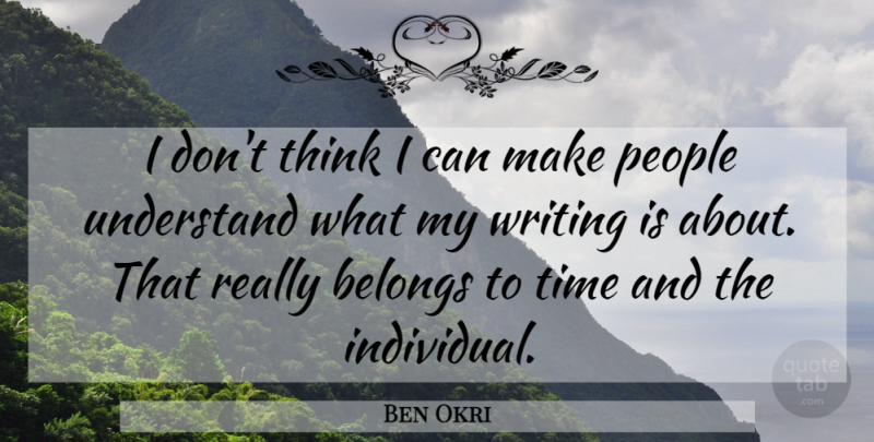 Ben Okri Quote About Belongs, People, Time, Understand: I Dont Think I Can...