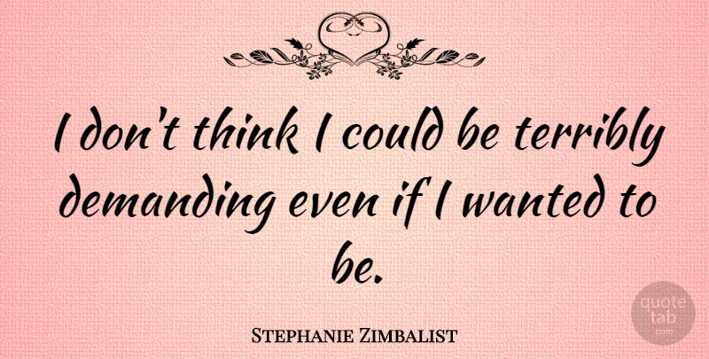 Stephanie Zimbalist Quote About Thinking, Wanted, Ifs: I Dont Think I Could...