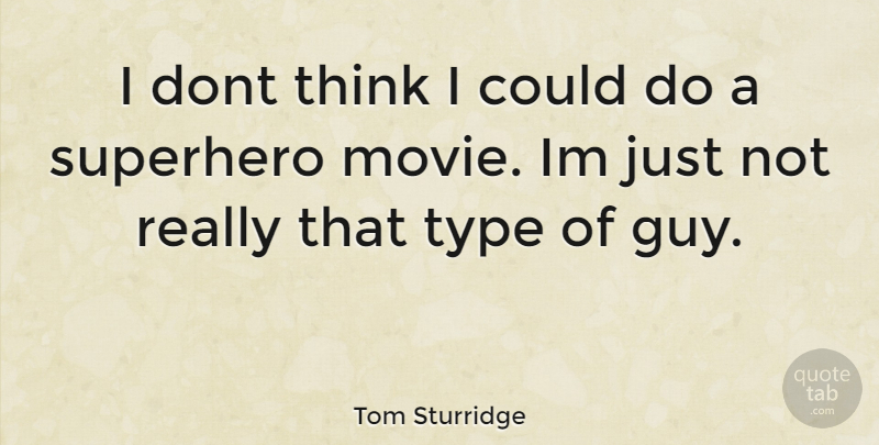 Tom Sturridge Quote About Thinking, Guy, Superhero: I Dont Think I Could...