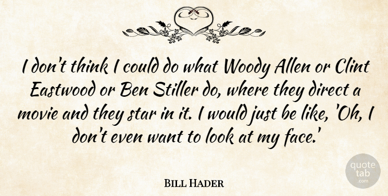 Bill Hader Quote About Allen, Ben, Clint, Direct, Eastwood: I Dont Think I Could...