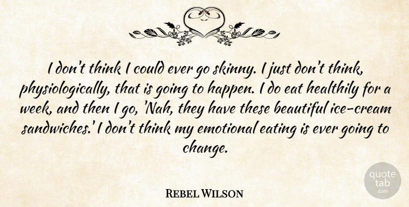 Rebel Wilson Quote About Change, Eat, Eating, Emotional: I Dont Think I Could...