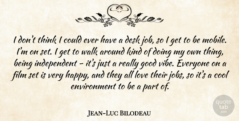 Jean-Luc Bilodeau Quote About Cool, Desk, Environment, Good, Love: I Dont Think I Could...