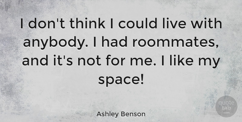 Ashley Benson I Don T Think I Could Live With Anybody I Had Roommates Quotetab