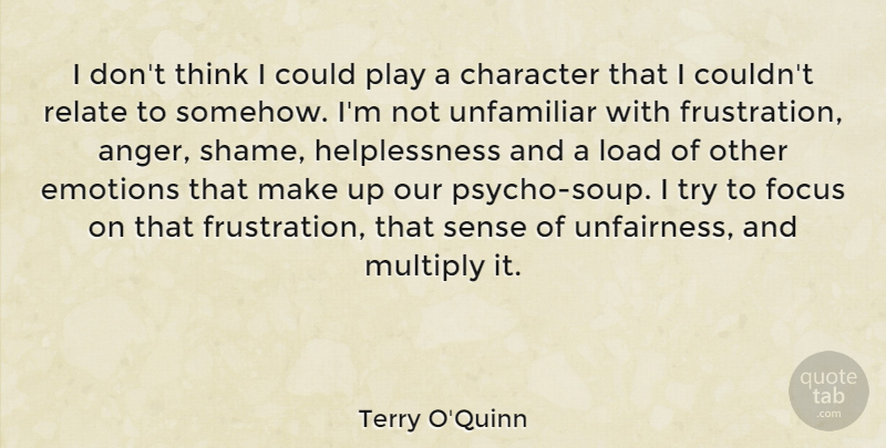 Terry O'Quinn Quote About Character, Frustration, Thinking: I Dont Think I Could...