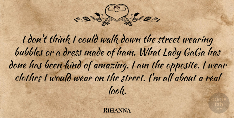 Rihanna Quote About Real, Thinking, Opposites: I Dont Think I Could...
