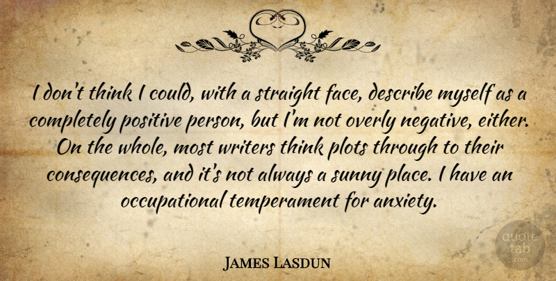 James Lasdun Quote About Describe, Overly, Plots, Positive, Straight: I Dont Think I Could...
