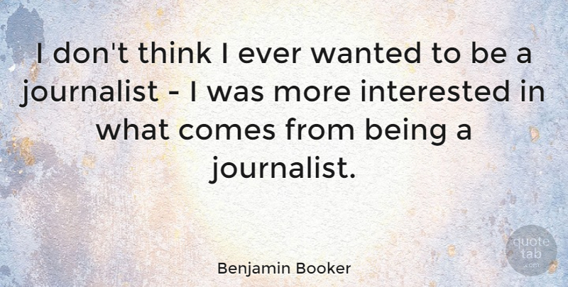 Benjamin Booker Quote About Interested, Journalist: I Dont Think I Ever...