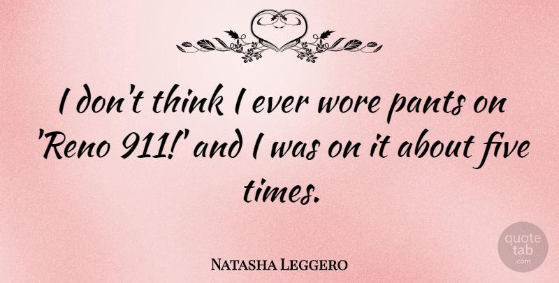 Natasha Leggero Quote About Five, Pants, Wore: I Dont Think I Ever...