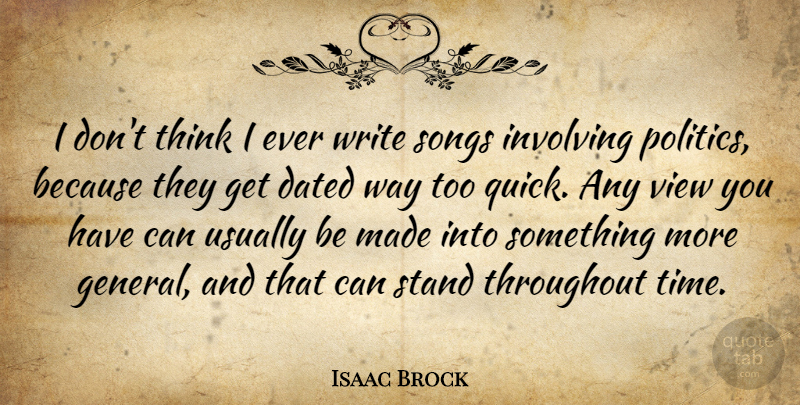 Isaac Brock Quote About Dated, Involving, Politics, Songs, Throughout: I Dont Think I Ever...