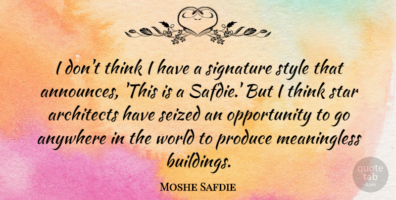 Moshe Safdie Quote About Anywhere, Architects, Opportunity, Produce, Seized: I Dont Think I Have...