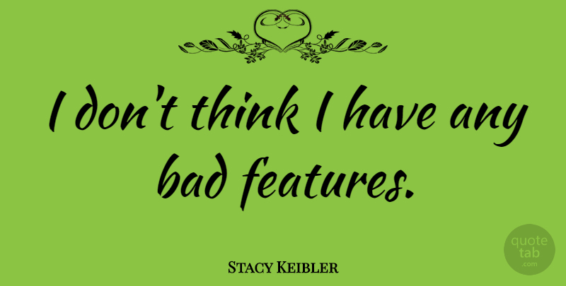 Stacy Keibler Quote About Thinking, Features: I Dont Think I Have...