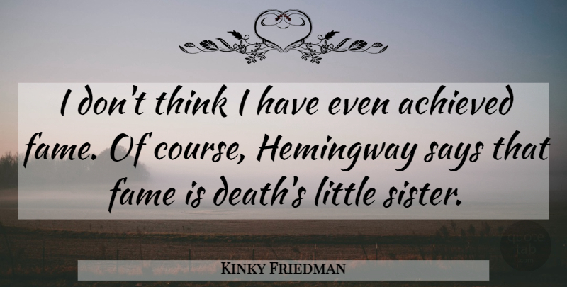 Kinky Friedman Quote About Thinking, Little Sister, Littles: I Dont Think I Have...