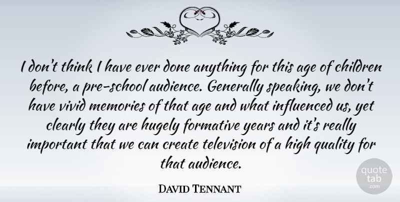 David Tennant Quote About Age, Children, Clearly, Create, Formative: I Dont Think I Have...