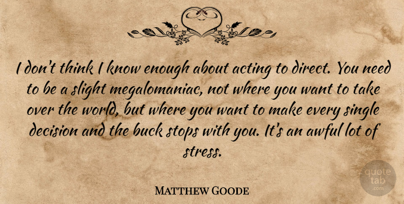 Matthew Goode Quote About Awful, Buck, Single, Slight, Stops: I Dont Think I Know...