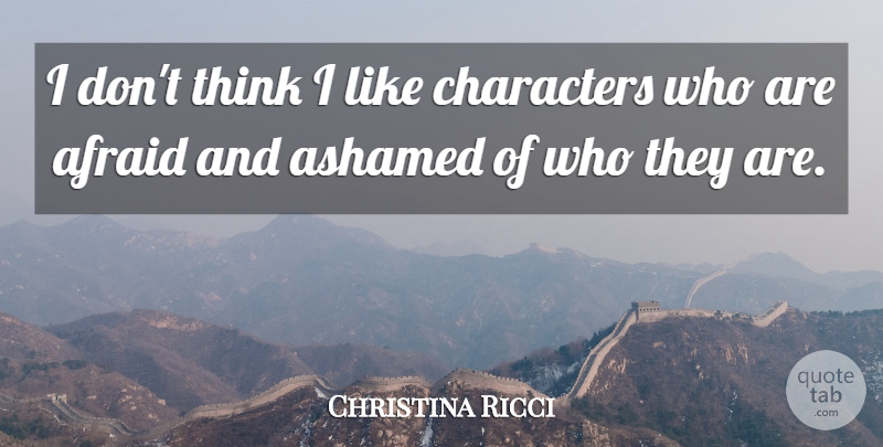 Christina Ricci Quote About Character, Thinking, Ashamed: I Dont Think I Like...