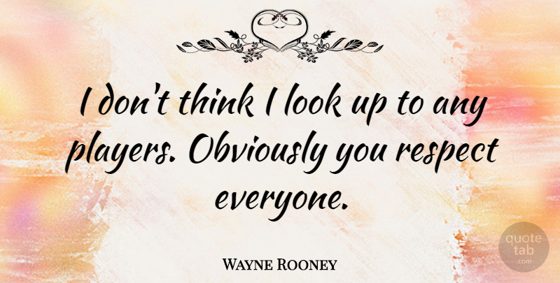 Wayne Rooney Quote About Thinking, Player, Looks: I Dont Think I Look...